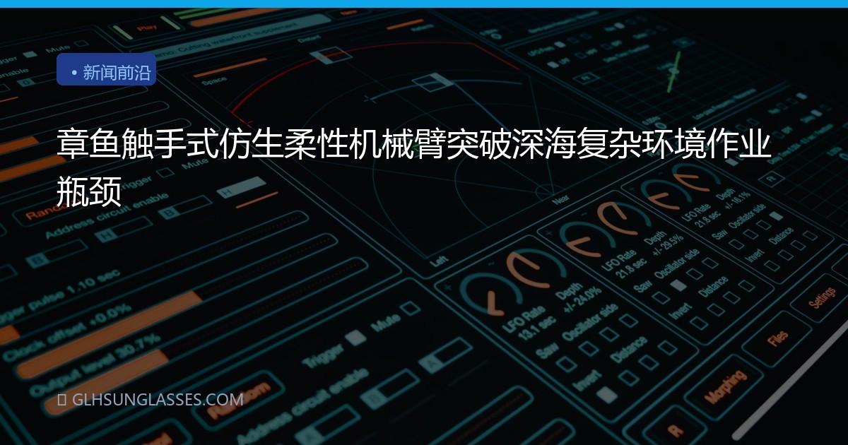 章鱼触手式仿生柔性机械臂突破深海复杂环境作业瓶颈