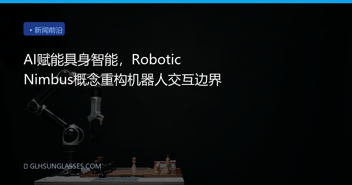 AI赋能具身智能，Robotic Nimbus概念重构机器人交互边界