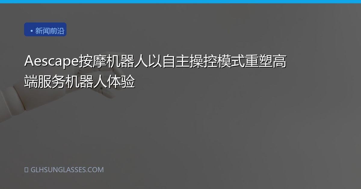Aescape按摩机器人以自主操控模式重塑高端服务机器人体验