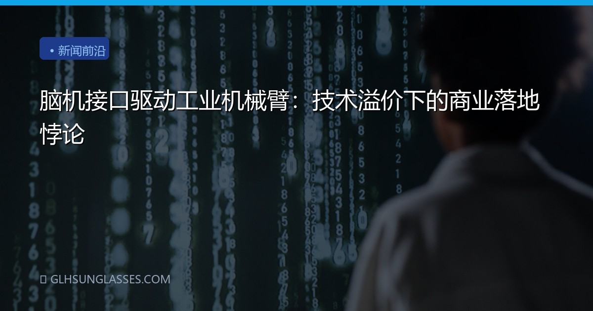 脑机接口驱动工业机械臂：技术溢价下的商业落地悖论